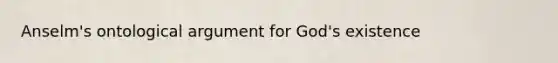 Anselm's ontological argument for God's existence