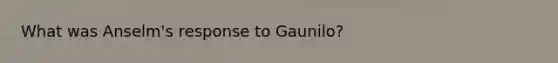 What was Anselm's response to Gaunilo?