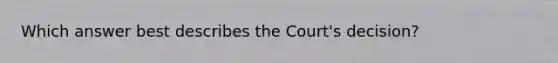 Which answer best describes the Court's decision?