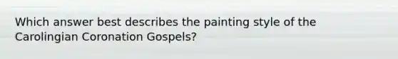 Which answer best describes the painting style of the Carolingian Coronation Gospels?