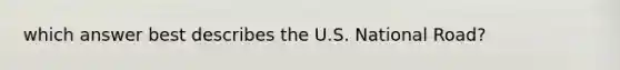 which answer best describes the U.S. National Road?