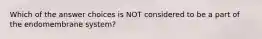 Which of the answer choices is NOT considered to be a part of the endomembrane system?