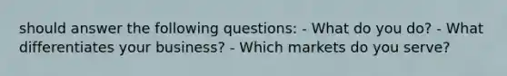 should answer the following questions: - What do you do? - What differentiates your business? - Which markets do you serve?