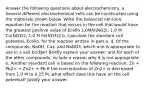 Answer the following questions about electrochemistry. a. Several different electrochemical cells can be constructed using the materials shown below. Write the balanced net-ionic equation for the reaction that occurs in the cell that would have the greatest positive value of Ecello 1.0MAI(NO3); 1.0 M Cu(NO3)2; 1.0 M Fe(NO3)2 b. Calculate the standard cell potential, Ecello, for the reaction written in part a. d. Of the compounds, NaOH, Cus, and NaNO3, which one is appropriate to use in a salt bridge? Briefly explain your answer, and for each of the other compounds, include a reason why it is not appropriate. e. Another standard cell is based on the following reaction: Zn + Pb2+ → Zn2+ + Pb If the concentration of Zn2+ is decreased from 1.0 M to 0.25 M, what effect does this have on the cell potential? Justify your answer.