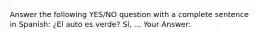 Answer the following YES/NO question with a complete sentence in Spanish: ¿El auto es verde? Sí, ... Your Answer: