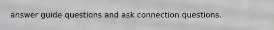 answer guide questions and ask connection questions.