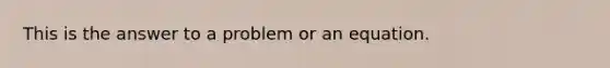 This is the answer to a problem or an equation.