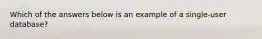 Which of the answers below is an example of a single-user database?