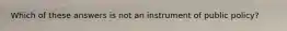 Which of these answers is not an instrument of public policy?