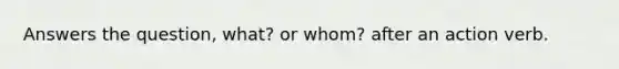 Answers the question, what? or whom? after an action verb.