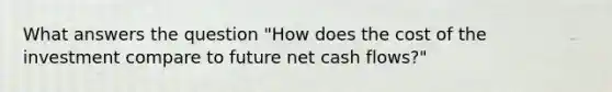 What answers the question "How does the cost of the investment compare to future net cash flows?"