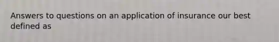 Answers to questions on an application of insurance our best defined as