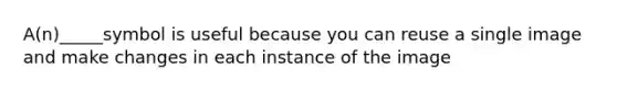 A(n)_____symbol is useful because you can reuse a single image and make changes in each instance of the image