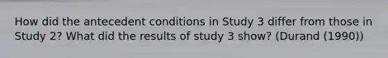 How did the antecedent conditions in Study 3 differ from those in Study 2? What did the results of study 3 show? (Durand (1990))