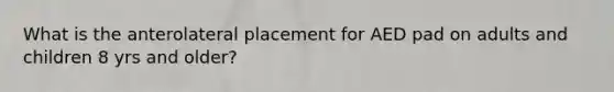 What is the anterolateral placement for AED pad on adults and children 8 yrs and older?