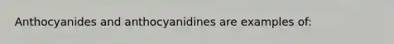 Anthocyanides and anthocyanidines are examples of: