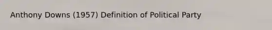 Anthony Downs (1957) Definition of Political Party