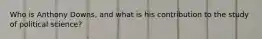 Who is Anthony Downs, and what is his contribution to the study of political science?