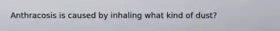 Anthracosis is caused by inhaling what kind of dust?