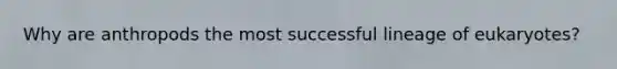 Why are anthropods the most successful lineage of eukaryotes?