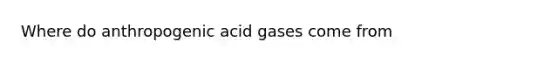 Where do anthropogenic acid gases come from