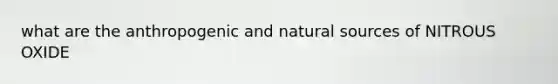 what are the anthropogenic and natural sources of NITROUS OXIDE