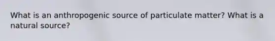 What is an anthropogenic source of particulate matter? What is a natural source?