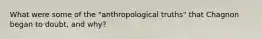 What were some of the "anthropological truths" that Chagnon began to doubt, and why?