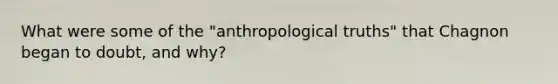 What were some of the "anthropological truths" that Chagnon began to doubt, and why?