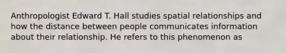 Anthropologist Edward T. Hall studies spatial relationships and how the distance between people communicates information about their relationship. He refers to this phenomenon as