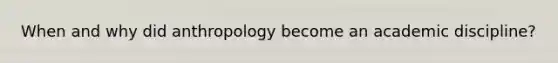 When and why did anthropology become an academic discipline?