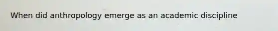 When did anthropology emerge as an academic discipline