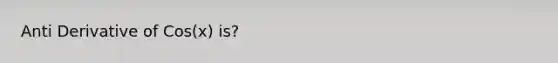 Anti Derivative of Cos(x) is?