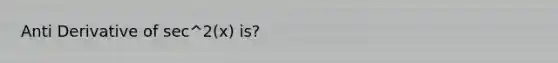 Anti Derivative of sec^2(x) is?