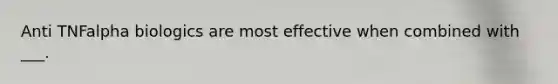 Anti TNFalpha biologics are most effective when combined with ___.