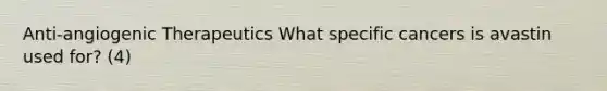 Anti-angiogenic Therapeutics What specific cancers is avastin used for? (4)