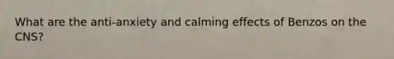 What are the anti-anxiety and calming effects of Benzos on the CNS?