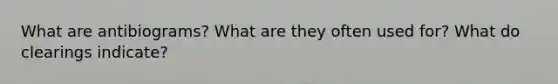What are antibiograms? What are they often used for? What do clearings indicate?