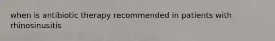when is antibiotic therapy recommended in patients with rhinosinusitis