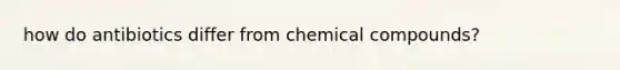 how do antibiotics differ from chemical compounds?