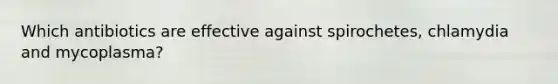 Which antibiotics are effective against spirochetes, chlamydia and mycoplasma?