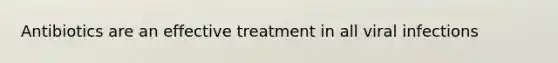 Antibiotics are an effective treatment in all viral infections