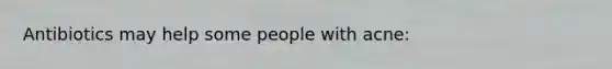 Antibiotics may help some people with acne: