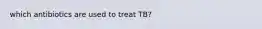 which antibiotics are used to treat TB?