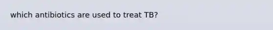 which antibiotics are used to treat TB?