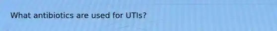 What antibiotics are used for UTIs?