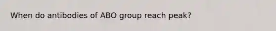 When do antibodies of ABO group reach peak?