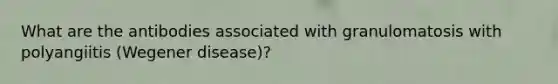 What are the antibodies associated with granulomatosis with polyangiitis (Wegener disease)?