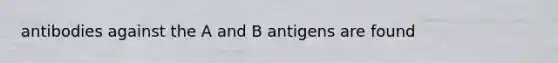 antibodies against the A and B antigens are found