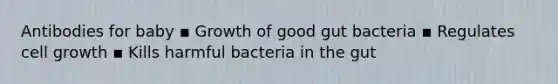 Antibodies for baby ▪ Growth of good gut bacteria ▪ Regulates cell growth ▪ Kills harmful bacteria in the gut